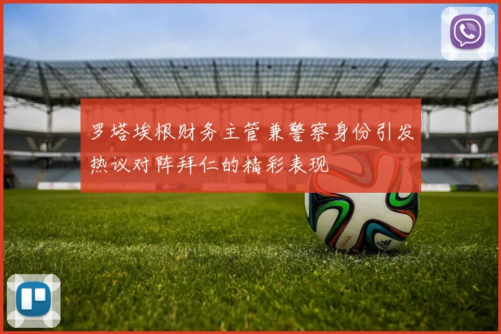 罗塔埃根财务主管兼警察身份引发热议对阵拜仁的精彩表现