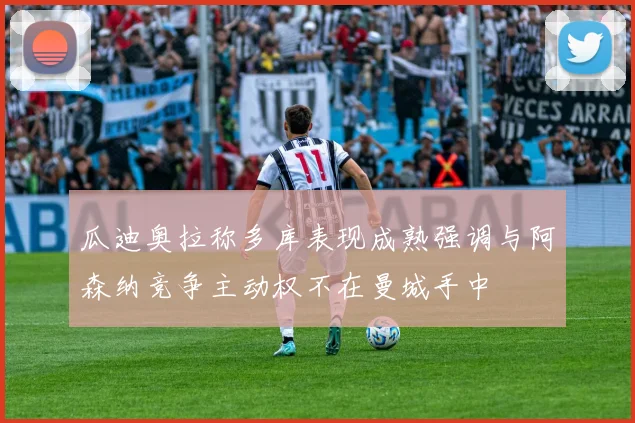 瓜迪奥拉称多库表现成熟强调与阿森纳竞争主动权不在曼城手中