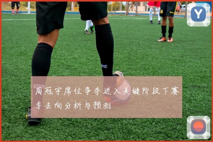 周冠宇席位争夺进入关键阶段下赛季去向分析与预测